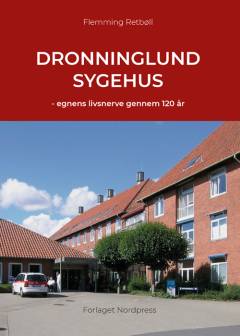 Dronninglund Sygehus : egnens livsnerve gennem 120 år