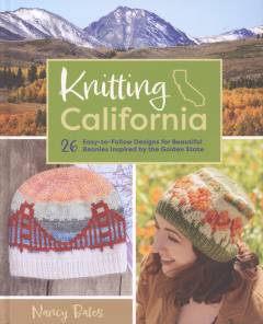 Knitting California : 26 easy-to-follow designs for beautiful beanies inspired by the Golden State
