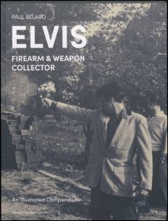 Elvis - firearm & weapon collector : an illustrated compendium