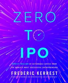 Zero to IPO : over $1 trillion of actionable advice from the world's most successful entrepreneurs