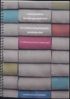 Julemandens genbrugsværksted : en toiletrullejulepyntsjulekalender : et idékatalog med 24 vejledninger