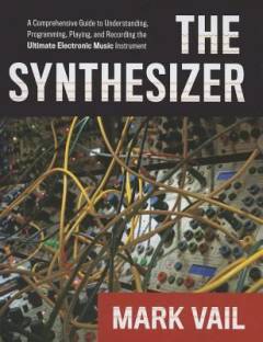 The synthesizer : a comprehensive guide to understanding, programming, playing, and recording the ultimate electronic music instrument