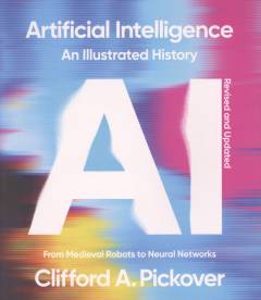 Artificial intelligence : an illustrated history : from medieval robots to neural networks