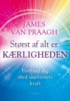 Størst af alt er kærligheden : forbind dig med universets kraft
