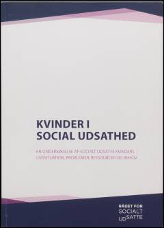 Kvinder i social udsathed : en undersøgelse af socialt udsatte kvinders livssituation, problemer, ressourcer og behov