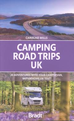 Camping road trips UK : 30 adventures with your campervan, motorhome or tent