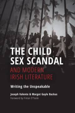 The child sex scandal and modern Irish literature : writing the unspeakable