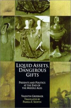Liquid assets, dangerous gifts : presents and politics at the end of the Middle Ages
