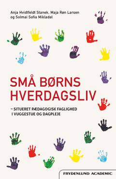 Små børns hverdagsliv : situeret pædagogisk faglighed i vuggestue og dagpleje