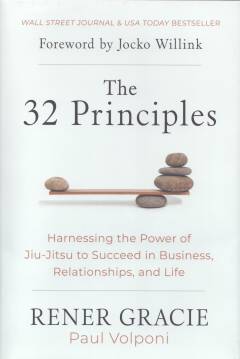 The 32 principles : harnessing the power of Jiu-jitsu to succeed in business, relationships, and life