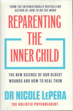 Reparenting the inner child : the new science of our oldest wounds and how to heal them