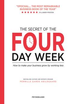 The secret of the four day week : how to make your business grow by working less