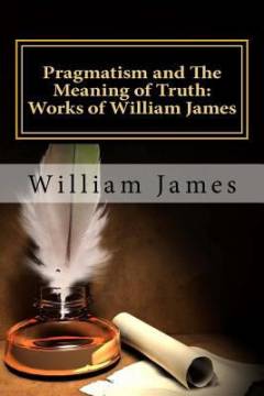 Pragmatism and The meaning of truth : (works of William James)