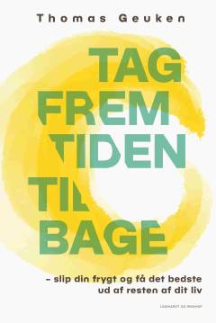 Tag fremtiden tilbage : slip din frygt og få det bedste ud af resten af dit liv