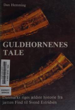 Guldhornenes tale : Danmarks riges ældste historie fra jætten Find til Svend Estridsen