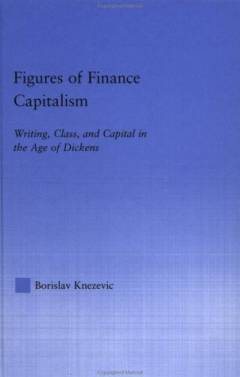 Figures of finance capitalism : writing, class, and capital in the age of Dickens