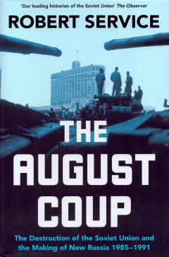 The August coup : the destruction of the Soviet Union and the making of new Russia 1985-1991