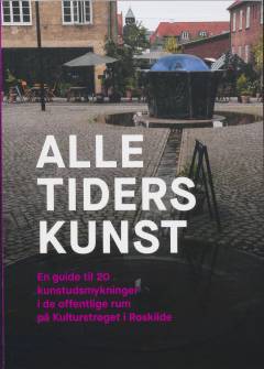 Alle tiders kunst : en guide til 20 kunstudsmykninger i de offentlige rum på Kulturstrøget i Roskilde