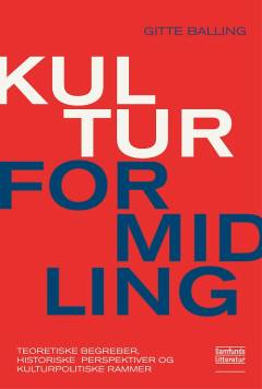 Kulturformidling : teoretiske begreber, historiske perspektiver og kulturpolitiske rammer