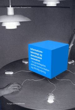 Informationsteknologi og demokratisk innovation : borgerdeltagelse, politisk kommunikation og offentlig styring