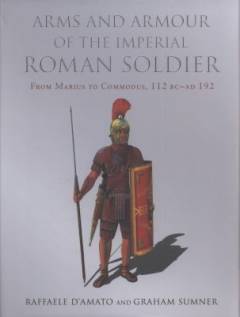 Arms and armour of the imperial Roman soldier : from Marius to Commodus, 112 BC-AD 192