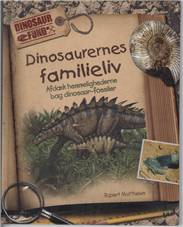 Dinosaurernes familieliv : afdæk hemmelighederne bag dinosaur-fossiler