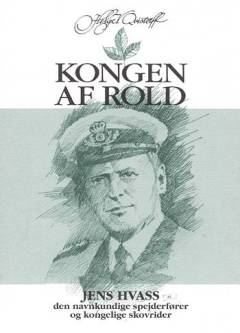 Kongen af Rold : Jens Hvass - den navnkundige spejderfører og kongelige skovrider