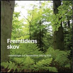 Fremtidens skov : anbefalinger fra Skovpolitisk Udvalg 2011