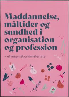 Maddannelse, måltider og sundhed i organisation og profession : et inspirationsmateriale