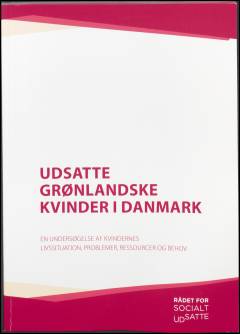 Udsatte grønlandske kvinder i Danmark : en undersøgelse af kvindernes livssituation, problemer, ressourcer og behov