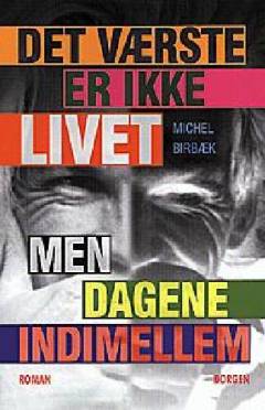 Det værste er ikke livet, men dagene indimellem