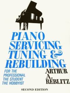 Piano servicing, tuning, & rebuilding : for the professional, the student, the hobbyist