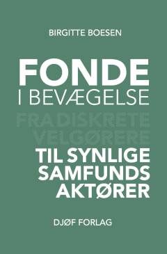 Fonde i bevægelse : fra diskrete velgørere til synlige samfundsaktører