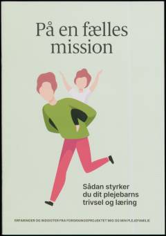 På en fælles mission : sådan styrker du dit plejebarns trivsel og læring : erfaringer og indsigter fra forskningsprojektet Mig og Min Plejefamilie