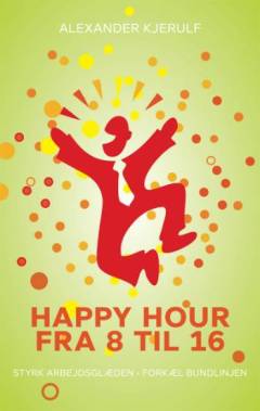 Happy hour fra 8 til 16 : styrk arbejdsglæden, forkæl bundlinjen