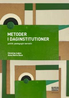 Metoder i daginstitutioner : politik, pædagogik, børneliv