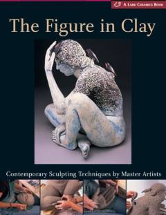 The figure in clay : contemporary sculpting techniques by master artists