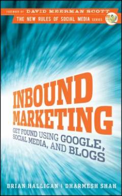 Inbound marketing : get found using Google, Social Media, and blogs