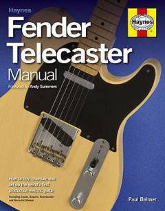 Haynes Fender Telecaster manual : how to buy, maintain and set up the world's first production electric guitar : including Squier, Esquire, Broadcaster and Nocaster models