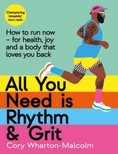 All you need is rhythm and grit : how to run now, for health, joy and a body that loves you back
