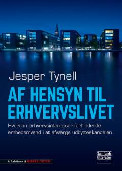 Af hensyn til erhvervslivet : hvordan erhvervsinteresser forhindrede embedsmænd i at afværge udbytteskandalen