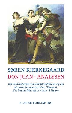 De umiddelbare erotiske stadier eller det musikalsk-erotiske : det populære musik-filosofiske essay om Mozarts tre operaer Tryllefløjten, Figaros bryllup og Don Juan
