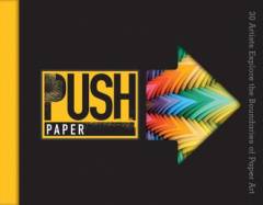 Push paper : 30 artists explore the boundaries of paper art