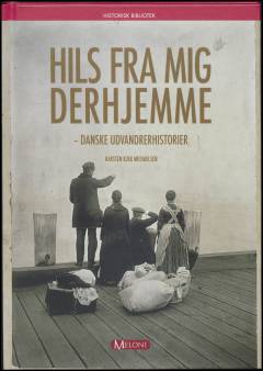 Hils fra mig derhjemme : danske udvandrerhistorier