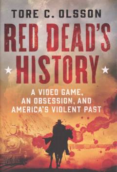 Red Dead's history : a video game, an obsession, and America's violent past