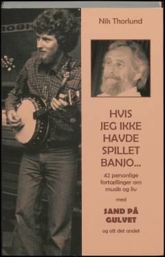 Hvis jeg ikke havde spillet banjo : 42 personlige fortællinger om musik og liv