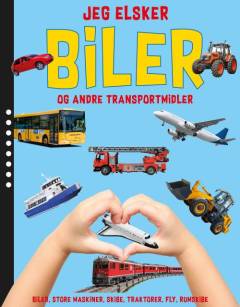 Jeg elsker biler og andre transportmidler : biler, redningskøretøjer, store maskiner, skibe, traktorer, fly, rumskibe
