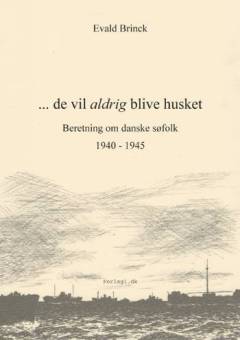 De vil aldrig blive husket : beretning om danske søfolk 1940-1945
