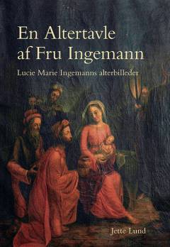 En altertavle af fru Ingemann : Lucie Marie Ingemanns alterbilleder