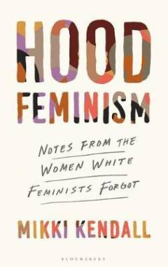 Hood feminism : notes from the women that white feminists forgot